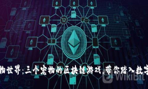 探索未来宠物世界：三个宠物的区块链游戏，带你踏入数字养成新纪元