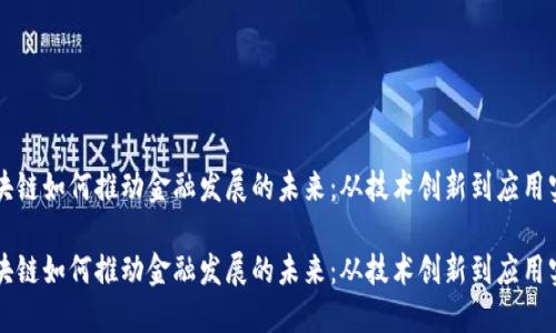 区块链如何推动金融发展的未来：从技术创新到应用实践

区块链如何推动金融发展的未来：从技术创新到应用实践