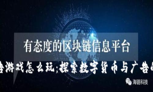 区块链广告游戏怎么玩：探索数字货币与广告的完美结合