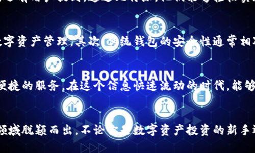   比特派：数字资产管理新风潮，用户必备的区块链钱包 / 

 guanjianci 比特派, 数字资产, 区块链钱包, 加密货币, 电子钱包 /guanjianci 

引言
在数字经济蓬勃发展的今天，各式各样的金融工具应运而生。这其中，比特派作为一款热门的区块链钱包软件，已悄然走进了许多投资者的视野。这款应用不仅支撑着加密货币的存储与交易，还为用户提供了极致的安全体验和便捷的操作方式。本文将全面剖析比特派的功能、特点以及其在数字资产管理中的重要性。

比特派的基本概念
比特派是一款专注于数字资产管理的软件，作为区块链钱包，它支持多种加密货币的存储、发送和接收。通过比特派，用户能够轻松地管理自己的资产，进行交易，同时实现对交易历史的全面追踪。比特派的设计理念是将简洁与安全相结合，使得即使是新手用户也能轻松上手。

功能特点

h41. 多币种支持/h4
比特派支持多种主流加密货币，包括比特币、以太坊、莱特币等。这种多样性使得用户在一个平台上就能管理多种数字资产，极大地方便了投资者的操作。

h42. 高级安全性/h4
在数字资产管理中，安全性无疑是最重要的因素之一。比特派采用了多重安全措施，包括私钥离线存储、冷钱包等，确保用户的资产不受攻击。同时，比特派还提供了生物识别技术，增强了用户账户的保护。无论是新手还是资深投资者，在使用比特派时都能感受到其强大的安全保障。

h43. 用户友好的界面/h4
比特派的界面设计，用户可以轻松找到所需的功能。无论是发送、接收还是查看资产，用户均可通过几个简单的步骤完成操作。这一用户体验的，有助于降低新用户的学习成本，让更多的人能够顺利进入数字资产投资的领域。

h44. 实时行情查询/h4
比特派不仅是一个钱包，还是一个信息平台。用户可以通过该软件查看加密货币的实时行情，掌握市场动态，帮助做出更明智的投资决策。这一功能特别适合那些需要保持对市场敏感的投资者。

比特派的使用场景
无论是普通投资者还是专业交易员，比特派都能满足他们的需求。对于普通用户来说，比特派可以作为日常交易的工具，方便快捷地进行交易和资金管理。而对于专业投资者而言，比特派则是一个理想的资产管理工具，能够通过其多种功能帮助用户投资策略。

用户体验和评价
用户对于比特派的评价大多积极。一些用户表示，比特派的安全性让他们在投资过程中更加放心，而友好的界面设计也使得操作变得轻松。还有用户提到，通过比特派，他们能够轻松实现数字资产的多样化管理，这在很大程度上提升了他们的投资收益。

比特派与传统钱包的对比
许多用户可能会问，比特派和传统的数字钱包相比有什么不同。首先，传统钱包往往仅支持单一的加密货币，而比特派则支持多种不同的数字资产管理。其次，传统钱包的安全性通常相对较低，而比特派在这方面进行了许多创新，确保用户的资产安全。此外，比特派更加注重用户体验，界面友好，让更多用户愿意尝试和使用。

数字资产管理的未来
未来，随着区块链技术的不断成熟，数字资产的管理方式将迎来新的变革。比特派等钱包软件将继续引领这一潮流，为用户提供更智能、更便捷的服务。在这个信息快速流动的时代，能够有效管理数字资产的工具，正是投资者走向成功的关键。

总结
总体来看，比特派作为一款数字资产管理软件，凭借其多币种支持、先进的安全措施、用户友好的界面和实时行情查询等特点，在数字货币领域脱颖而出。不论你是数字资产投资的新手还是经验丰富的交易者，比特派都能够为你提供可靠的服务和支持。随着区块链技术的不断发展，相信比特派的未来将更加璀璨。