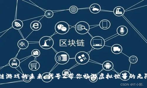 区块链游戏的未来：代号Z带你畅游虚拟世界的无限可能