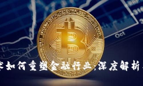 区块链技术如何重塑金融行业：深度解析与未来展望