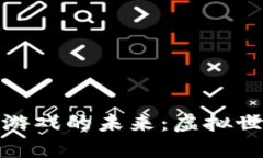 探索桂林区块链游戏的未来：虚拟世界的崛起与