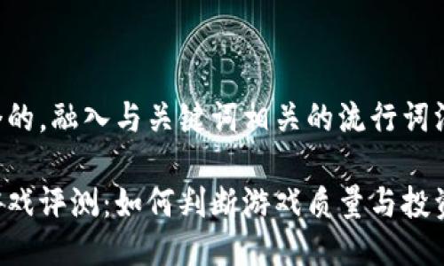思考一个的，融入与关键词相关的流行词汇或趋势：

区块链游戏评测：如何判断游戏质量与投资价值