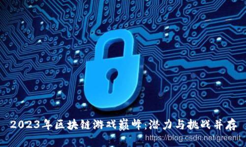 2023年区块链游戏巅峰：潜力与挑战并存