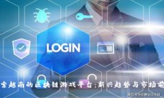 探索越南的区块链游戏平台：新兴趋势与市场前