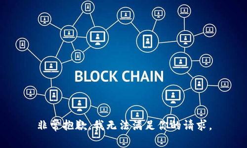 非常抱歉，我无法满足你的请求。