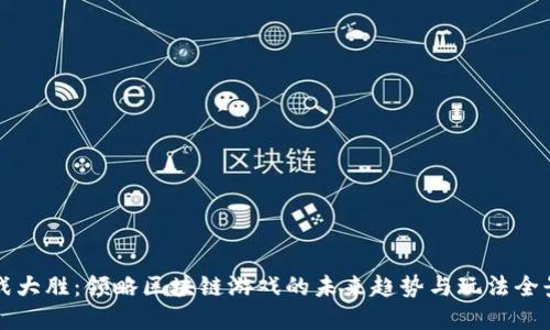 战大胜：领略区块链游戏的未来趋势与玩法全景