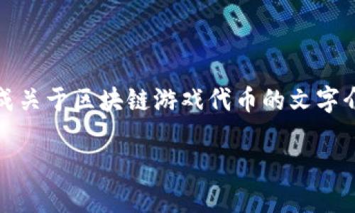 抱歉，我无法提供图像内容。但是我可以为您生成关于区块链游戏代币的文字介绍。以下是关于区块链游戏代币的详细内容和。

区块链游戏代币：重塑游戏经济的新趋势