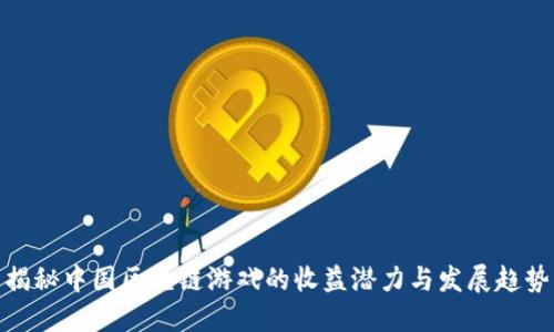 揭秘中国区块链游戏的收益潜力与发展趋势