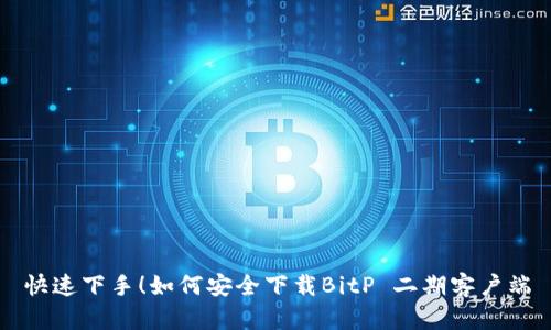 快速下手！如何安全下载BitP 二期客户端