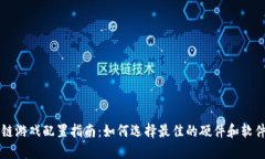 区块链游戏配置指南：如何选择最佳的硬件和软