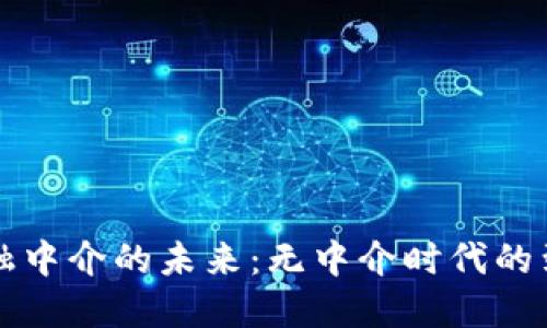 区块链金融中介的未来：无中介时代的到来与挑战