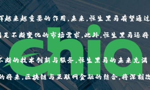   探索恒生黑马：区块链与互联网金融的融合之路 / 

 guanjianci 恒生, 黑马, 区块链, 互联网金融, 创新 /guanjianci 

引言
在近年来，区块链和互联网金融的结合成为了一个热门的话题。这种结合不仅改变了传统金融行业的运作模式，也为全球经济带来了新的机遇和挑战。在这个背景下，恒生黑马作为一个先锋者，正在积极探索区块链技术与互联网金融的深度融合。本篇文章将从多个维度深入探讨恒生黑马的创新实践，以及这一领域的未来趋势。

区块链技术的崛起
区块链技术自其诞生以来，已经发展出多个领域，包括金融、供应链、医疗等。它的去中心化、透明性和安全性，使得它在金融交易中的应用尤为显著。金融行业一直以来都受到中介机构的制约，而区块链技术的出现，有效地降低了交易成本，加速了交易速度。此外，区块链的不可篡改性也为金融交易提供了更高的安全保障。

恒生黑马作为区块链技术的早期采用者，迅速意识到其在金融服务中的应用潜力。通过结合区块链技术，恒生黑马能够提供更为高效、透明且安全的金融解决方案，为用户带来前所未有的体验。

互联网金融的变革
与传统金融相比，互联网金融在便利性和普及率方面具有无与伦比的优势。用户通过互联网可以轻松完成各种金融交易，从开户、转账到投资，无一不彰显着互联网金融的优势。然而，这一领域虽然发展迅速，但依然面临着很多挑战，比如信息安全、用户隐私保护等问题。

恒生黑马通过与区块链技术的结合，正致力于解决这些问题。借助区块链的加密技术，用户的个人信息可以得到更好的保护，交易过程中的每一个环节都可以被追溯，从而降低信息泄露的风险。同时，恒生黑马还积极探索智能合约的应用，通过自动化执行合约条款，进一步提高了交易的效率。

恒生黑马的金融创新实践
恒生黑马的目标不仅仅是提供传统的金融服务，而是希望能够在区块链技术的助力下，开创出一条全新的金融道路。他们提出了“区块链 金融”的理念，力求在现有的金融框架下，通过技术创新来实现更大的价值。

在这方面，恒生黑马开展了多个尝试。例如，在区块链资产管理方面，恒生黑马推出了一种新的投资产品，允许用户在区块链上进行资产的追踪和管理。这样，投资者不仅能够实时查看自己的资产状态，还可以通过智能合约实现自动化管理，极大地提升了资产管理的效率。

客户体验的提升
除了技术上的创新，恒生黑马也十分重视客户体验。他们通过数据分析了解用户的需求和习惯，从而为其提供个性化的服务。例如，在用户首次使用金融产品时，恒生黑马会通过分析客户的财务状况和投资偏好，提供量身定制的投资建议。这种个性化的服务不仅提高了客户的满意度，也进一步增强了用户的粘性。

同时，恒生黑马还建立了一个用户反馈机制，鼓励用户提出建议和意见。通过收集和分析用户的反馈，恒生黑马能够不断产品和服务，使其更加切合用户需求。这种以用户为中心的理念，也成为了恒生黑马赢得市场的关键所在。

未来展望
随着技术的不断进步，区块链和互联网金融的结合将会迎来更多的发展机遇。恒生黑马作为这一领域的领跑者，必将在未来的市场竞争中发挥越来越重要的作用。未来，恒生黑马有望通过全球化布局，推动区块链技术在更广泛的金融场景中的应用。

同时，随着用户对数字货币和区块链技术的认知度不断提升，市场的需求也将进一步扩大。恒生黑马将继续加强技术创新，提升服务水平，以满足不断变化的市场需求。此外，恒生黑马还将与各大金融机构和科技公司进行合作，共同探索在区块链时代下的金融新模式。

结语
在这个技术飞速发展的时代，恒生黑马以其对区块链与互联网金融发展的独到见解和不懈努力，正在为用户开创一个全新的金融世界。通过不断的技术创新与服务，恒生黑马的未来充满了无限可能。让我们拭目以待，这只恒生黑马将如何在区块链的浪潮中，引领金融行业的创新和变革。

最后，我们可以断言，区块链不仅仅是一种技术，它更是一种思维方式。恒生黑马正在以其前瞻性的视野，引领着这一领域的未来发展。在不久的将来，区块链与互联网金融的结合，将深刻改变我们对金融的认知和实践，也将为全球经济的发展注入新的活力。