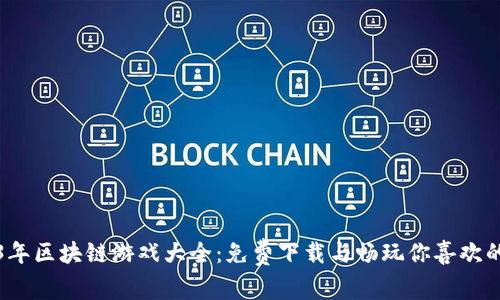 2023年区块链游戏大全：免费下载与畅玩你喜欢的游戏