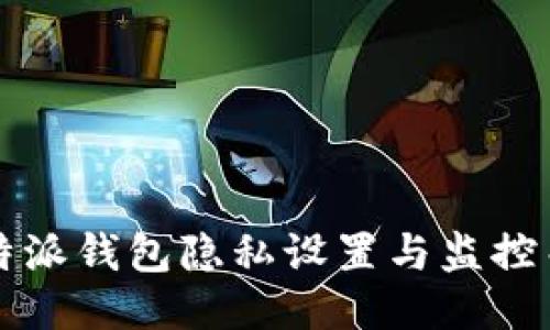 揭秘 b特派钱包隐私设置与监控关闭方法