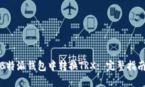 如何在B特派钱包中转换TRX: 完整指南与技巧