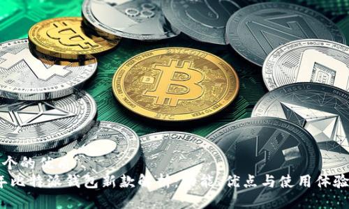 思考一个的优质
2023年比特派钱包新款解析：功能、优点与使用体验全攻略