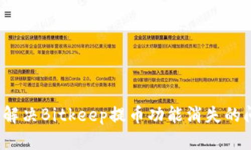 如何解决Bitkeep提币功能消失的问题？