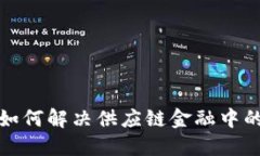 区块链技术如何解决供应链金融中的挑战与机遇