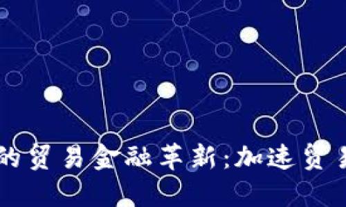 区块链技术带来的贸易金融革新：加速贸易金融周期的未来