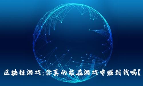 区块链游戏：你真的能在游戏中赚到钱吗？