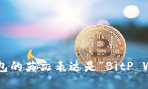 BitP钱包的英文表达是“BitP Wallet”。