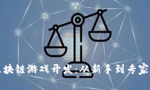 全面解读区块链游戏开发：从新手到专家的终极指南