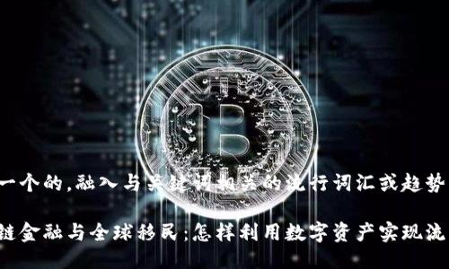 思考一个的，融入与关键词相关的流行词汇或趋势

区块链金融与全球移民：怎样利用数字资产实现流动性？