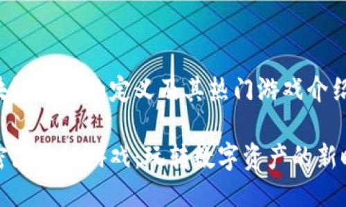 区块链游戏的定义及其热门游戏介绍

解密区块链游戏：玩转数字资产的新时代