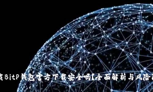 下载BitP钱包官方下载安全吗？全面解析与风险防范