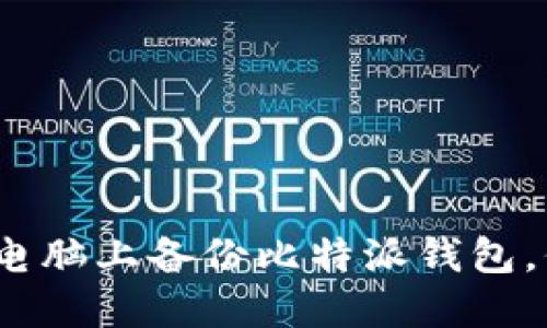 全面指南：如何在电脑上备份比特派钱包，保护你的数字资产