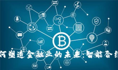 区块链技术如何塑造金融业的未来：智能合约的魅力与挑战