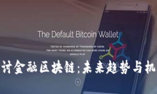 探讨金融区块链：未来趋势与机遇