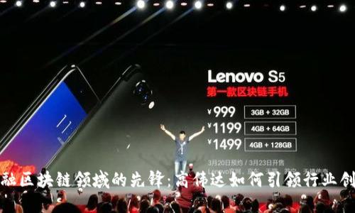 金融区块链领域的先锋：高伟达如何引领行业创新