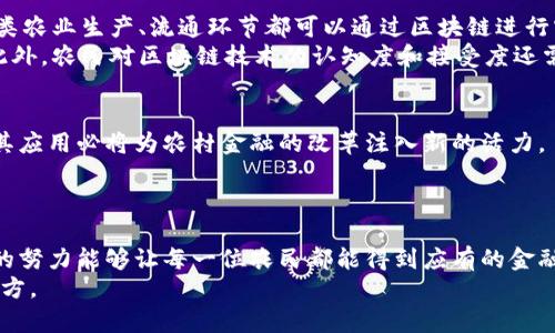 xiaoti农村金融与区块链：哪个更具潜力？/xiaoti  
农村金融, 区块链, 金融科技, 乡村发展, 数字货币/guanjianci  

前言
在当今快速发展的科技时代，金融领域的变革正在以惊人的速度进行。农村金融和区块链，这两个看似不相关的领域，却在推动经济发展和资源配置方面扮演着越来越重要的角色。人们常常在思考，究竟农村金融与区块链哪个更具潜力？这个问题不仅涉及到经济理论，更与社会发展、科技创新紧密相关。

一、农村金融的现状与挑战
农村金融的核心目标是为乡村地区的农民和小微企业提供必要的金融服务，以促进当地经济的发展。然而，农村金融的发展并非一帆风顺。首先，农村地区的信息不对称严重，银行等金融机构往往因为缺乏对借款人信用的了解，而不愿意提供贷款。这一现象导致了农民和小微企业融资难的问题。其次，由于农村金融市场的规模相对较小，金融机构的收益相对较低，许多银行对农村市场的投资兴趣不高。
另外，农村地区的传统金融模式往往存在贷款手续繁琐、周期长等问题，导致农民在急需资金的时刻无法及时获贷。这片土地上，充满了期盼与无奈，农民渴望发展却常常被资金问题束缚手脚。

二、区块链的崛起与应用
另一方面，区块链作为一种新兴技术，正以其去中心化、透明性和不可篡改性等特点，逐渐渗透到各个行业之中。区块链技术不仅可以提高交易的安全性与效率，还能为融资渠道的拓宽提供新的思路。在农业领域，区块链可以通过智能合约，规范交易行为，降低交易成本，从而吸引更多投资者进入农村金融市场。
同时，区块链的出现为金融透明化提供了有力支持。在应用中，消费者可以跟踪商品从生产到销售的整个过程，确保食品的安全性与可追溯性。这种透明度提升了消费者对农产品的信任，从而可能提高农民的收入。此外，借助区块链，农村金融机构能够更好地积累和分析数据，为农民提供更加个性化的金融服务。

三、农村金融与区块链的交集
农村金融与区块链并不是对立的，而是在某种程度上可以相互促进。区块链技术能够有效解决农村金融领域中存在的一些痛点，并推动其转型升级。例如，通过区块链技术，可以实现农民信用信息的积累与共享，降低信息不对称的风险，从而帮助金融机构更好地评估借款人的信用状况。
此外，区块链还可以帮助农村金融机构简化贷款流程，提高放贷效率。借助智能合约，贷款申请和审批流程可以在链上自动化完成，缩短贷款周期。这对于急需资金的农民而言，无疑是一大福音。

四、两者的未来发展趋势
展望未来，农村金融和区块链都有着广阔的发展前景。随着金融科技的不断进步，农村金融将更加智能化、便捷化。同时，区块链技术的广泛运用也将推动农村金融的革命。比如，各类农业生产、流通环节都可以通过区块链进行实时记录，确保数据的真实性，建立信任关系。
然而，未来的发展也面临挑战。目前，区块链技术在农村金融领域的应用仍处于实验阶段，需要更多的实践与探索。同时，政策的支持与法规的完善也是促进二者融合发展的关键。此外，农民对区块链技术的认知度和接受度还需提升，只有在这样的基础上，才能更好地发挥区块链在农村金融中的作用。

五、总结：选择与融合
农村金融与区块链各有其独特的优势和潜力。在数字化浪潮的推动下，农村金融的未来不仅仅依赖于传统的金融模式，而是需要不断创新与变革。区块链作为一种颠覆性的技术，其应用必将为农村金融的改革注入新的活力。
因此，问题的答案并非单一，而是二者的优劣应结合实际情况来综合考虑。不妨以开放的态度去接纳新技术，同时不忘根植于农村的实际需求，用科技的发展助力乡村的繁荣。

六、个人反思与展望
作为一名关注农业和科技结合的观察者，我深感农村金融与区块链的结合无疑是一场必然的碰撞。每当我走在乡间的田野上，看到那些辛勤的农民，我内心充满了希望。希望我们的努力能够让每一位农民都能得到应有的金融支持，也希望区块链技术能够在农村的土地上生根发芽，为乡村振兴添砖加瓦。
在之后的发展中，大家也要理性看待农村金融与区块链的关系，促使二者在实践中相辅相成。通过合作与资源共享，共同推动乡村振兴，让农民的生活更加富裕，美好的未来就在前方。