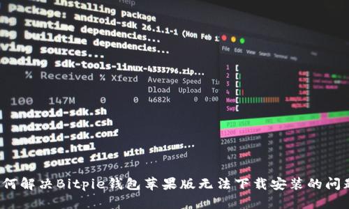 如何解决Bitpie钱包苹果版无法下载安装的问题？