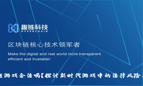 区块链游戏合法吗？探讨新时代游戏中的法律风险与趋势