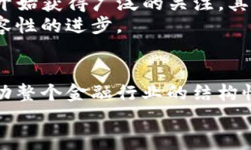 区块链是不是金融机构？探索其背后的真实意义与影响

区块链,金融机构,去中心化,数字货币,智能合约/guanjianci

引言：区块链的崛起与金融的变革
在信息技术迅猛发展的今天，区块链这一名词几乎成为了金融领域的新宠。无论是投资者、企业家还是普通大众，纷纷希望了解它的真正含义与潜力。那么，区块链究竟算不算金融机构？这个问题不仅仅是一个简单的“是”或“否”的回答，而是涉及到对金融机制、去中心化理念以及未来经济发展的深刻思考。

区块链的基本概念
区块链是一种分布式账本技术（DLT），其核心特点在于去中心化和透明性。这意味着，数据并不存储在某一个中央服务器上，而是分散在网络中的多个节点上。这种设计方式不仅提高了信息的安全性，也降低了信任成本。
技术上，区块链是通过“区块”将交易记录存储在链式结构中，每个区块都包含一个时间戳和前一个区块的哈希值。这样，一旦数据被录入，就几乎无法篡改，从而保证了信息的真实性。这种不可篡改性是区块链在金融领域应用的基石。

区块链与金融机构的关系
区块链技术在金融领域的应用越来越广泛，包括数字货币（如比特币）、智能合约、去中心化金融（DeFi）等。而金融机构则通常指的是银行、证券公司、保险公司等传统的金融中介。两者之间的关系是复杂而微妙的。
首先，从基本功能上来看，金融机构的任务是提供融资、投资、支付等服务，而区块链通过去中心化的方式提供了类似的功能。例如，通过智能合约，用户可以直接在区块链上进行交易，而不需要传统银行的介入。
然而，区块链并不是金融机构，其并不具备传统金融机构的监管职能和法律责任。金融机构受到政府和监管机构的严格监管，而区块链的去中心化特性使其不易受到单一机构的控制。这样一来，区块链在提供金融服务时的合规性和安全性就成了一个亟待解决的问题。

传统金融机构对区块链的态度
面对新兴的区块链技术，传统金融机构的态度可谓“既期待又担忧”。一方面，许多银行与金融机构纷纷开始探索与区块链相关的产品和服务。例如，摩根大通推出了自己的区块链网络“Quorum”，希望通过此技术提高交易的速度和透明度。另一方面，许多传统金融机构也对区块链的去中心化特性感到担忧。失去中介地位，意味着它们可能会面临盈利模式的挑战。

区块链技术的优势
那么，为何区块链能够在金融领域引起如此大的关注？无疑，它的优势不容小觑：
ul
  listrong安全性：/strong由于其去中心化的特性，区块链上储存的数据有着高度的安全性，相比传统数据库更难以被攻击或篡改。/li
  listrong透明性：/strong任何人都可以对区块链进行审计，查看交易的过程和结果，这有助于提高整个系统的信任度。/li
  listrong成本效率：/strong减少中介角色意味着交易费用的降低，用户可以通过更低的成本获得同样的金融服务。/li
  listrong快速结算：/strong区块链能够实现几乎实时的交易结算，这对于高频交易等领域尤为重要。/li
/ul

区块链在金融领域的未来前景
从当前的发展趋势来看，区块链无疑将继续影响金融行业的未来。在未来的发展中，我们可能会看到更多基于区块链的创新服务和应用。例如，去中心化金融（DeFi）已经开始获得广泛的关注，其中的借贷、交易等服务均不依赖传统金融机构而是通过智能合约完成。
此外，数字央行货币（CBDC）的推出也在不断推进，各国中央银行正在探索如何将区块链技术应用于法定货币的发行与流通。这不仅能够提升支付效率，还能推动金融包容性的进步。

结论：区块链是否属于金融机构？
通过以上探讨，我们可以得出结论：区块链本身并不算是金融机构，而是一种能够革命化金融体系的技术工具。它具有潜在的能力重新定义金融服务的提供方式，甚至推动整个金融行业的结构性变革。虽然区块链极具发展潜力，但我们在享受其带来的便利时，也需谨慎面对这项技术所带来的风险与挑战。
因此，理解区块链技术与金融机构之间的关系，不仅能够帮助我们更好地把握未来财经的方向，更能启发我们思考如何在变化的环境中寻找机遇，创造价值。