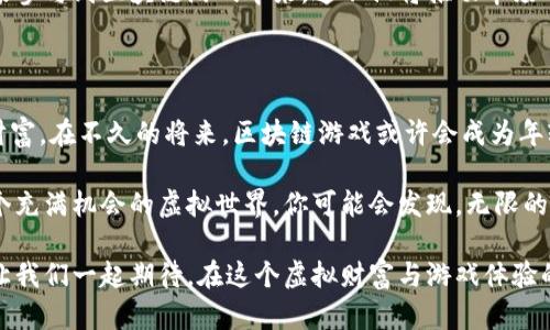 区块链游戏代8：探索虚拟财富与游戏体验的新边界

区块链游戏, 虚拟资产, 去中心化, 游戏经济, NFT/guanjianci

引言：区块链与游戏的结合

随着科技的迅猛发展，区块链技术逐渐渗透到各行各业，其中最受年轻一代欢迎的便是区块链游戏。这些游戏不仅仅是普通的娱乐活动，更是一种新的经济模式。区块链游戏代8作为其中的一种形式，正在吸引越来越多的玩家和投资者，他们希望在游戏中探索虚拟财富的可能性。

在这个数字化时代，虚拟资产的概念已经不再是科幻小说中的幻想。事实上，许多玩家正在通过区块链游戏获得丰厚的回报，有些甚至能够实现经济自主。在这篇文章中，我们将深入探讨区块链游戏代8的特点、魅力以及其背后的经济体系。

区块链与游戏：打破传统规则

传统的游戏行业往往由中心化的机构控制，玩家的资产和游戏内容都被公司所拥有。这意味着，玩家在游戏中获得的物品和财富并不能真正归他们所有。而区块链游戏的去中心化特性，恰好打破了这个常规，使得玩家能够真正拥有自己的游戏资产。

在区块链游戏中，所有的交易记录和资产证明都被存储在分布式账本上，任何人都可以随时查看。每一个玩家的游戏资产都是独一无二的，这也是为什么NFT（非同质化代币）在区块链游戏中如此流行。这种代币不仅仅是数字资产，更是一种身份的象征，玩家通过拥有这些NFT来展示他们在虚拟世界中的地位和成就。

代8的魅力：从游戏到经济

区块链游戏代8不仅仅关注玩家的游戏体验，更是着重于创造一个虚拟经济。例如，玩家可以通过完成任务、参与战斗或者交易获得游戏币。这些游戏币可以用于在游戏内购买道具、装备，甚至可以在游戏外的市场上进行交易。

这种经济模式吸引了大量的投资者。他们不仅希望通过游戏本身获得乐趣，也希望通过投资获得可观的回报。正因如此，区块链游戏代8的市场正在迅速扩大，吸引着想要探索新机遇的玩家和投资者。

NFT在区块链游戏中的角色

NFT在区块链游戏代8中的作用无疑是至关重要的。每一个独特的游戏物品，如角色、武器、皮肤等，都是以NFT的形式存在。这意味着，玩家可以买卖、交易这些物品，在虚拟的市场中获得收益。

这不仅仅是简单的物品交易，更是一种身份的体现。许多玩家通过收集罕见的NFT来展示自己的独特性和地位。例如，一个拥有传奇武器的玩家，往往在游戏中享有更高的威望和影响力。因此，NFT不仅为玩家带来了游戏的乐趣，更是让虚拟世界的互动更加丰富。

去中心化的游戏经济体系

区块链游戏代8的成功，离不开其去中心化的经济体系。在这种体系中，玩家不仅是游戏的消费者，还是生态系统的参与者和建设者。每一个玩家的选择都可能影响整个游戏的经济走向。

例如，在某一款区块链游戏中，玩家的行为（如购买、出售、参与活动等）会影响虚拟货币的供需关系，从而影响价位。这使得玩家在参与游戏的同时，必须时刻关注市场动态，这不仅提升了游戏的互动性与策略性，也让玩家在玩游戏的同时，学习到了经济学的一些基本概念。

挑战与前景：区块链游戏的未来

尽管区块链游戏代8拥有许多亮点，但它的发展也面临一些挑战。例如，技术的成熟度、用户的接受度以及市场环境等都会影响其未来的发展。不过，从整体趋势来看，区块链游戏的前景仍然被广泛看好。

随着更多的开发者进入这一领域，越来越多的创新玩法将不断涌现。此外，随着人们对数字资产的接受度逐渐提高，预计将有更多的玩家参与到区块链游戏中来。这不仅将推动市场的进一步发展，也将创造出更多机会。

总结：拥抱虚拟未来

区块链游戏代8正在重新定义我们的游戏体验和经济模式。它让玩家不仅能够享受游戏带来的乐趣，同时也能够在虚拟的世界中获得财富。在不久的将来，区块链游戏或许会成为年轻一代日常生活中不可或缺的一部分。

因此，无论你是一个普通玩家，还是一个希望在这一领域投资的新手，理解区块链游戏的运作机制与经济模式都是非常重要的。拥抱这个充满机会的虚拟世界，你可能会发现，无限的可能性正在等着你去探索！

总之，区块链游戏代8不仅仅是一个潮流，更是一种未来趋势。通过深入的了解与参与，我们能更好地把握这个时代带来的机遇与挑战。让我们一起期待，在这个虚拟财富与游戏体验的新边界中，找到属于自己的那片蓝天！