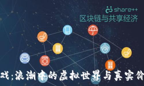  

区块链游戏：浪潮中的虚拟世界与真实价值的碰撞