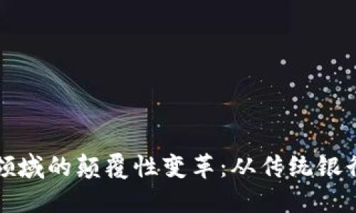 bias区块链在金融领域的颠覆性变革：从传统银行到数字货币的未来