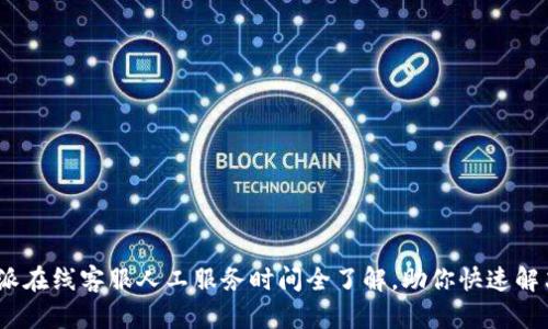 :比特派在线客服人工服务时间全了解，助你快速解决问题