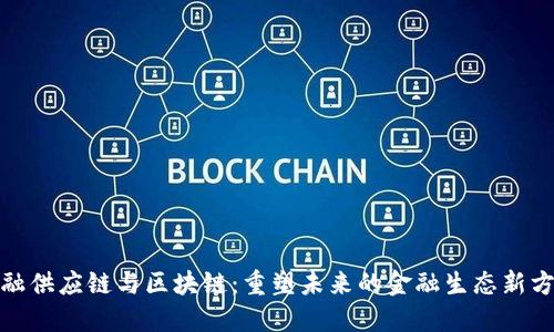 金融供应链与区块链：重塑未来的金融生态新方向