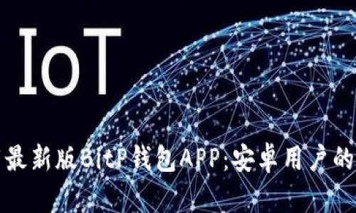 如何下载最新版BitP钱包APP：安卓用户的终极指南