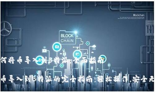 如何将币导入到B特派：全面指南

把币导入到B特派的完全指南：轻松操作，安全无忧