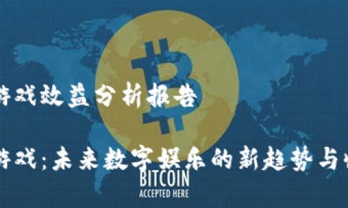 区块链游戏效益分析报告

区块链游戏：未来数字娱乐的新趋势与收益解析