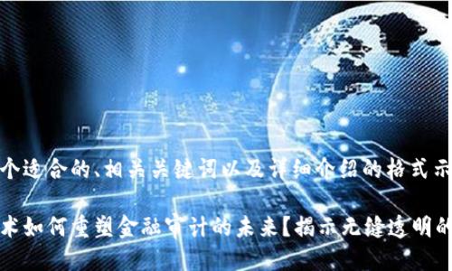 以下是一个适合的、相关关键词以及详细介绍的格式示例：

区块链技术如何重塑金融审计的未来？揭示无缝透明的审计革命