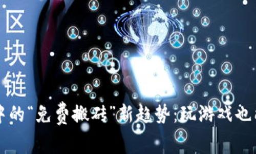 区块链游戏中的“免费搬砖”新趋势：玩游戏也能赚币的秘籍