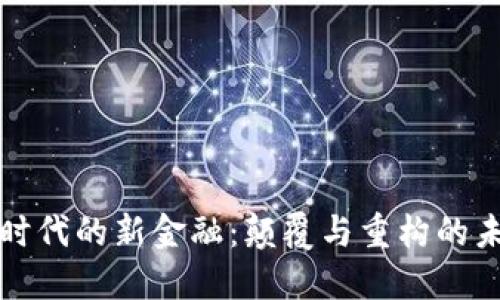 区块链时代的新金融：颠覆与重构的未来趋势